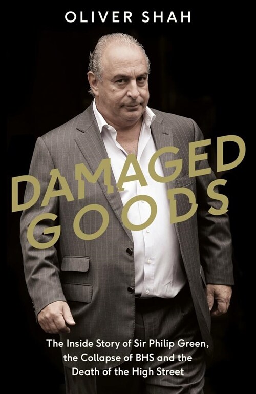 Damaged Goods : The Rise and Fall of Sir Philip Green  - The Sunday Times Bestseller (Paperback)