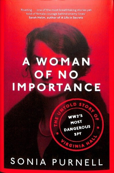 A Woman of No Importance : The Untold Story of Virginia Hall, WWIIs Most Dangerous Spy (Hardcover)