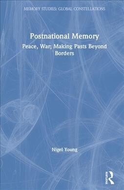 Postnational Memory, Peace and War : Making Pasts Beyond Borders (Hardcover)