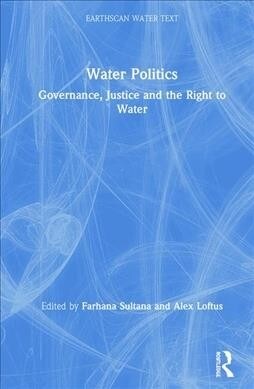 Water Politics : Governance, Justice and the Right to Water (Hardcover)