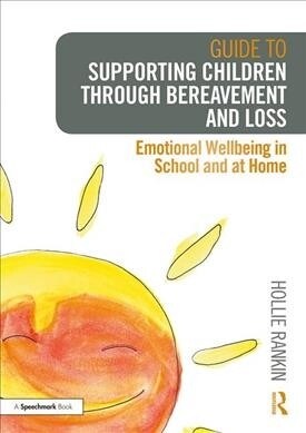 Guide to Supporting Children through Bereavement and Loss : Emotional Wellbeing in School and at Home (Paperback)