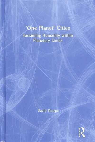 One Planet Cities : Sustaining Humanity within Planetary Limits (Hardcover)