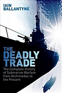 (The)deadly trade  : the complete history of submarine warfare from Archimedes to the present