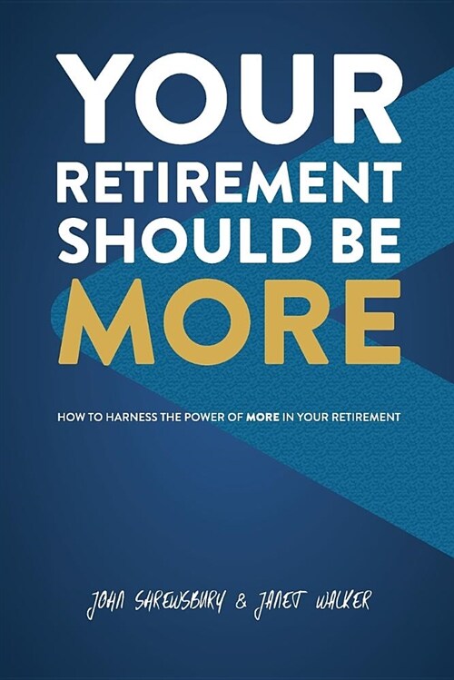 Your Retirement Should Be More: How to Harness the Power of More in Your Retirement (Paperback)