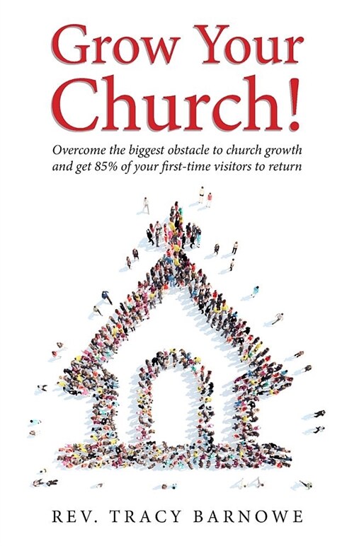 Grow Your Church!: Overcome the Biggest Obstacle to Church Growth and Get 85% of Your First-Time Visitors to Return (Paperback)