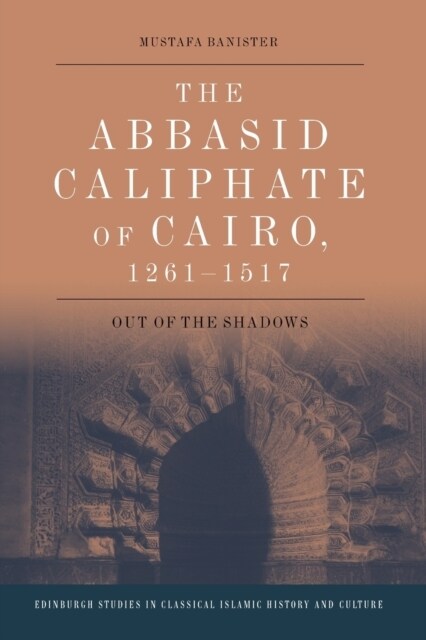 The Abbasid Caliphate of Cairo, 1261-1517 : Out of the Shadows (Paperback)