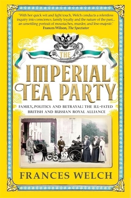 The Imperial Tea Party : Family, politics and betrayal – the ill-fated British and Russian royal alliance (Paperback)