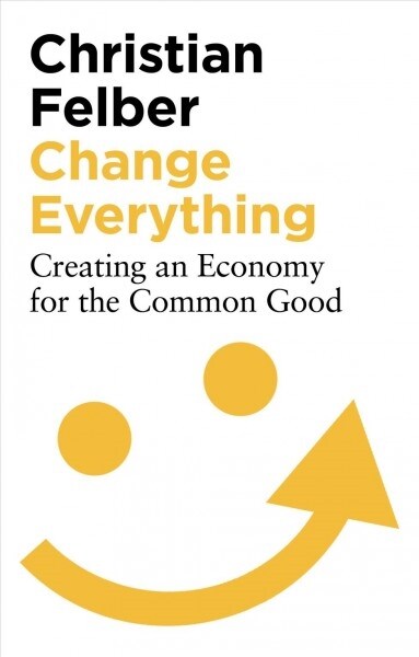 Change Everything : Creating an Economy for the Common Good (Paperback, 2 ed)