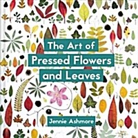 The Art of Pressed Flowers and Leaves : Contemporary techniques & designs (Paperback)