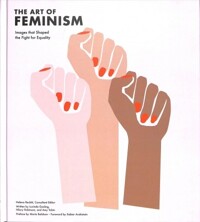 (The art of) feminism : images that shaped the fight for equality, 1857-2017