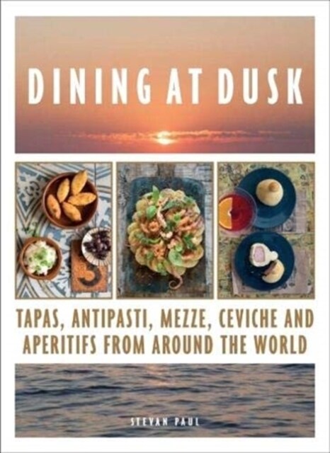 Dining at Dusk : Tapas, antipasti, mezze, ceviche and aperitifs from around the world (Hardcover)
