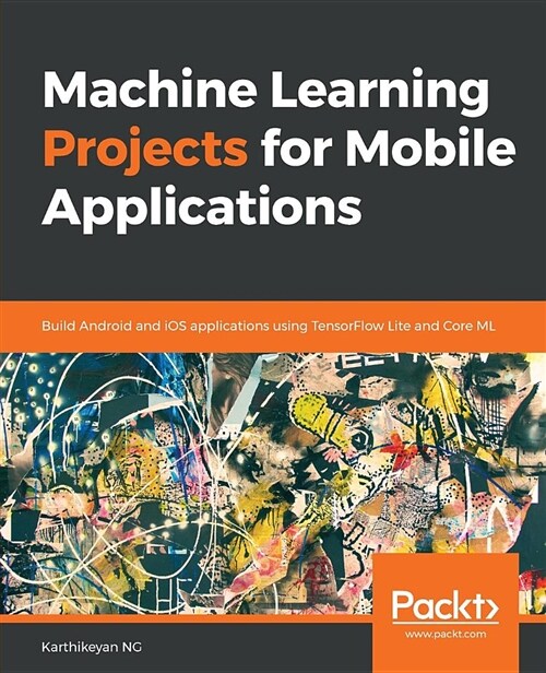 Machine Learning Projects for Mobile Applications : Build Android and iOS applications using TensorFlow Lite and Core ML (Paperback)