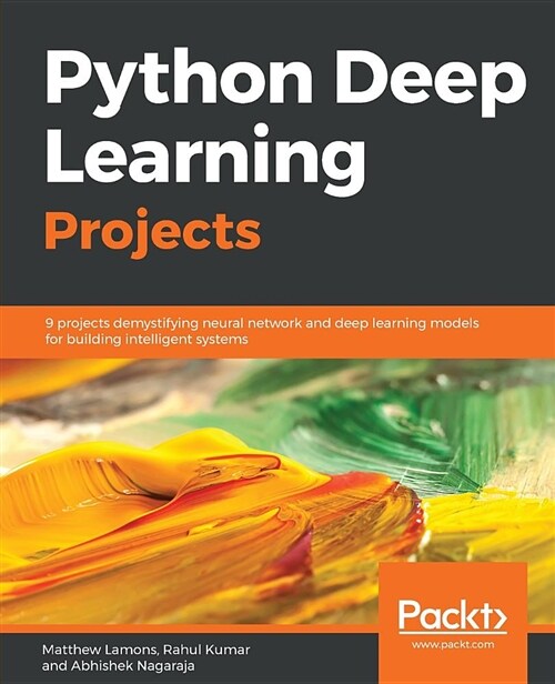 Python Deep Learning Projects : 9 projects demystifying neural network and deep learning models for building intelligent systems (Paperback)