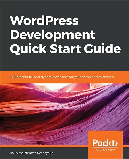 WordPress Development Quick Start Guide : Build beautiful and dynamic websites for your domain from scratch (Paperback)