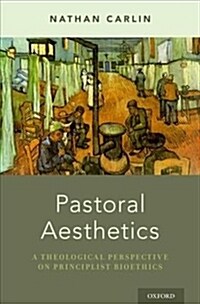 Pastoral Aesthetics: A Theological Perspective on Principlist Bioethics (Hardcover)