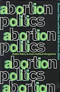 Abortion Politics : Public Policy in Cross-Cultural Perspective (Paperback)