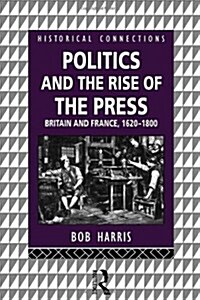 Politics and the Rise of the Press : Britain and France 1620-1800 (Paperback)
