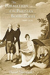 The Formation of the Parisian Bourgeoisie, 1690-1830 (Hardcover)