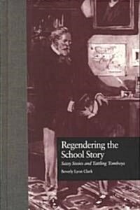 Regendering the School Story: Sassy Sissies and Tattling Tomboys (Hardcover)