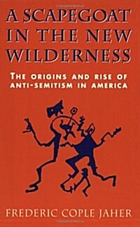 A Scapegoat in the New Wilderness: The Origins and Rise of Anti-Semitism in America (Paperback, Revised)