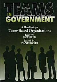 Teams in Government : A Handbook for Team-Based Organization (Paperback)