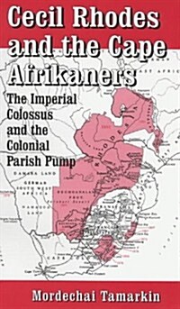Cecil Rhodes and the Cape Afrikaners : The Imperial Colossus and the Colonial Parish Pump (Paperback)