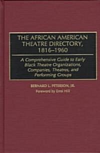 The African American Theatre Directory, 1816-1960: A Comprehensive Guide to Early Black Theatre Organizations, Companies, Theatres, and Performing Gro (Hardcover)