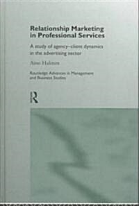 Relationship Marketing in Professional Services : A Study of Agency-Client Dynamics in the Advertising Sector (Hardcover)
