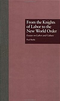 From the Knights of Labor to the New World Order: Essays on Labor and Culture (Hardcover)