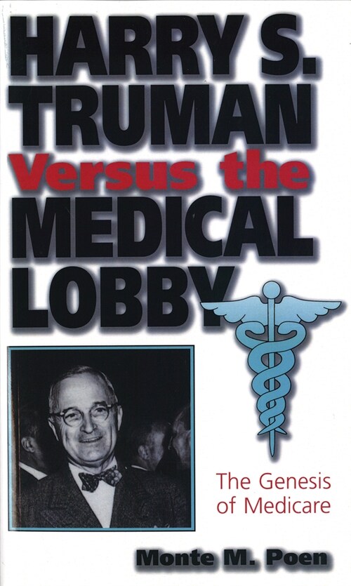 Harry S. Truman Versus the Medical Lobby: The Genesis of Medicare (Paperback)