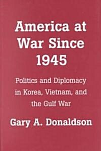 America at War Since 1945: Politics and Diplomacy in Korea, Vietnam, and the Gulf War (Paperback)