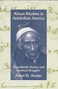 African Muslims in Antebellum America : Transatlantic Stories and Spiritual Struggles (Paperback)