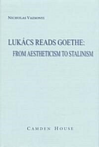 Luk?s Reads Goethe: From Aestheticism to Stalinism (Hardcover)