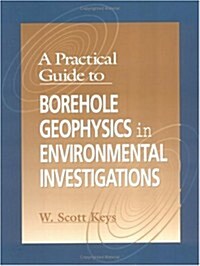 A Practical Guide to Borehole Geophysics in Environmental Investigations (Paperback)