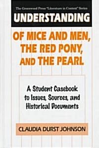 Understanding of Mice and Men, the Red Pony and the Pearl: A Student Casebook to Issues, Sources, and Historical Documents (Hardcover)