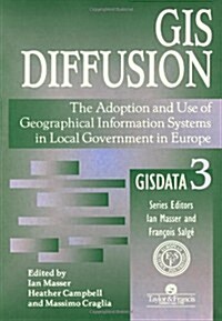 GIS Diffusion : The Adoption and Use of Geographical Information Systems in Local Government in Europe (Paperback)