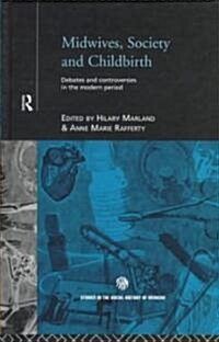 Midwives, Society and Childbirth : Debates and Controversies in the Modern Period (Hardcover)