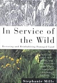 In Service of the Wild: Restoring and Reinhabiting Damaged Land (Paperback)