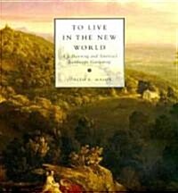 To Live in the New World: A. J. Downing and American Landscape Gardening (Hardcover)