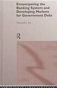Emancipating the Banking System and Developing Markets for Government Debt (Hardcover)