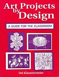 Art Projects by Design: A Guide for the Classroom (Paperback)