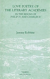 Love Poetry of the Literary Academies in the Reigns of Philip IV and Charles II (Hardcover)