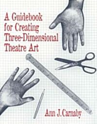 A Guidebook for Creating Three-Dimensional Theatre Art (Paperback)