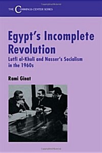 Egypts Incomplete Revolution : Lutfi al-Khuli and Nassers Socialism in the 1960s (Hardcover)