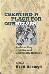 Creating a Place For Ourselves : Lesbian, Gay, and Bisexual Community Histories (Paperback)