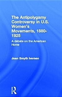 The Antipolygamy Controversy in U.S. Womens Movements, 1880-1925: A Debate on the American Home (Hardcover)