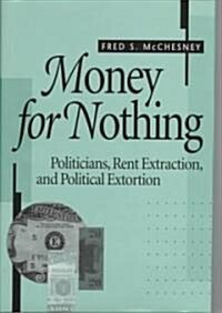 Money for Nothing: Politicians, Rent Extraction, and Political Extortion (Hardcover)