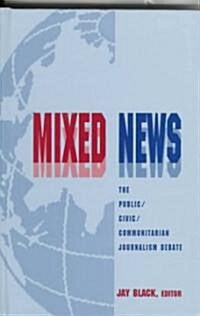 Mixed News: The Public/Civic/Communitarian Journalism Debate (Hardcover)