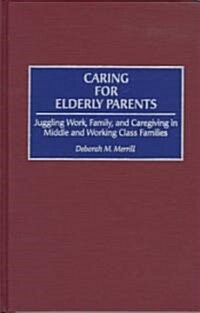 Caring for Elderly Parents: Juggling Work, Family, and Caregiving in Middle and Working Class Families (Hardcover)