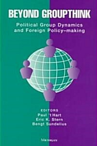 Beyond Groupthink: Political Group Dynamics and Foreign Policy-Making (Paperback)